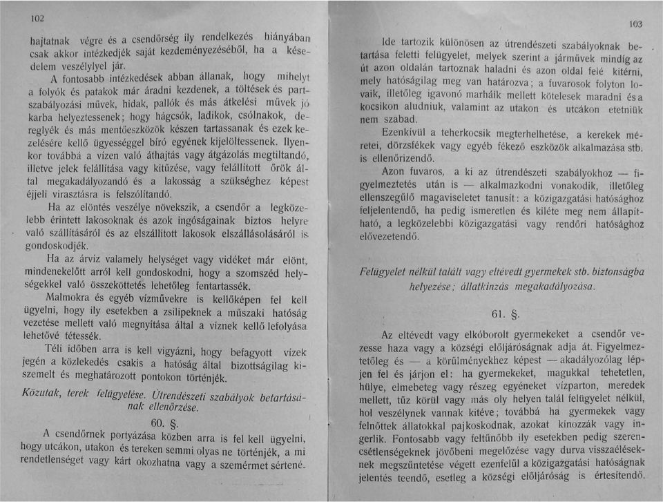 ió karba helyeztessenek ; hogy hágcsók, ladikok, csóinakok, dereglyék és más mentőeszközök készen tartassanak és ezek kezelésére kellő ügyességgel bíró egyének kijelöltessenek.