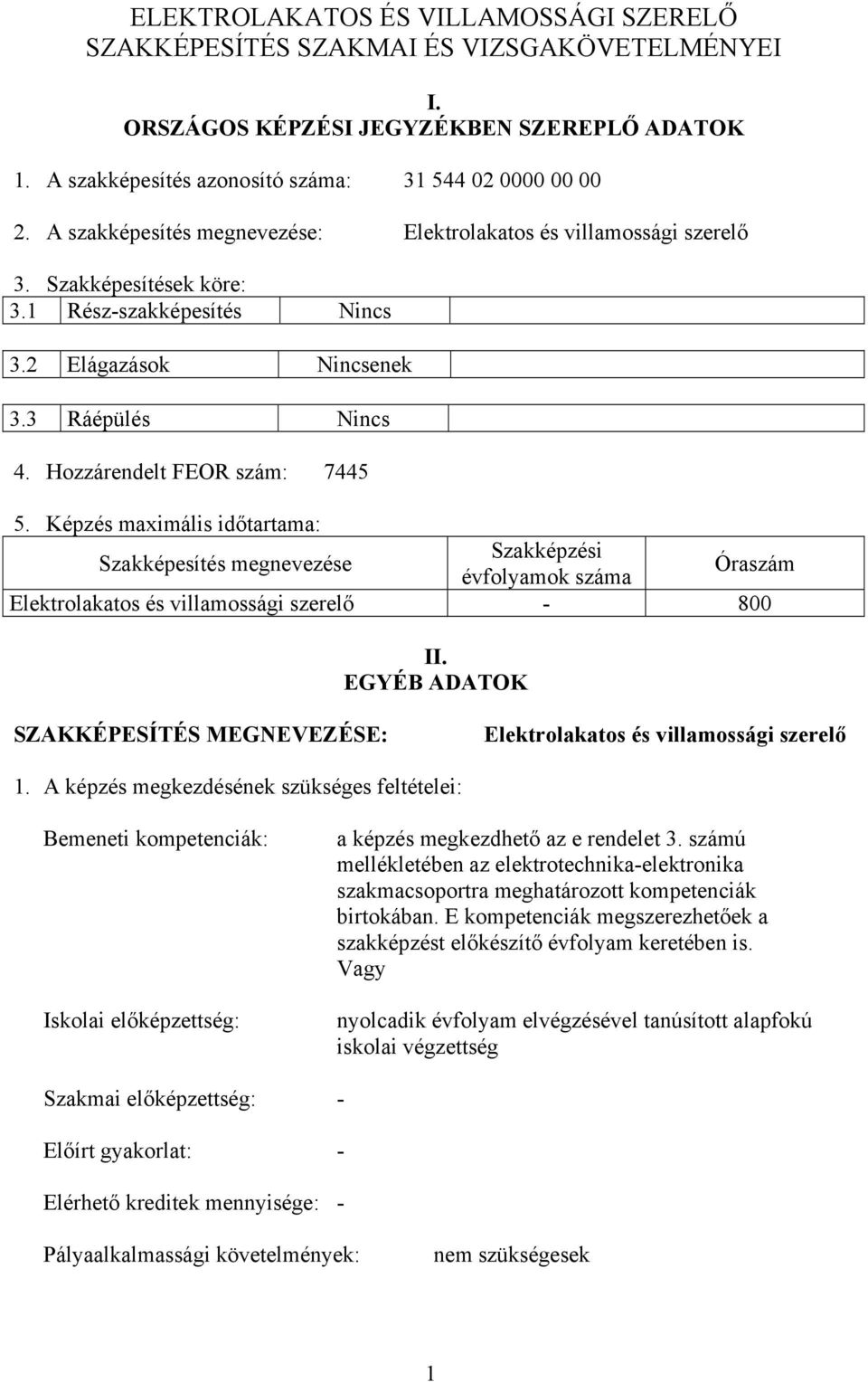 Képzés maximális időtartama: Szakképesítés megnevezése Szakképzési évfolyamok száma Óraszám Elektrolakatos és villamossági szerelő - 800 II.