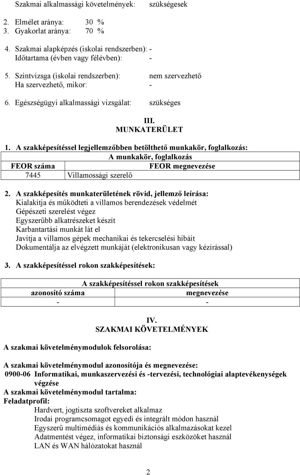 A szakképesítéssel legjellemzőbben betölthető munkakör, foglalkozás: A munkakör, foglalkozás FEOR száma FEOR megnevezése 7445 Villamossági szerelő 2.