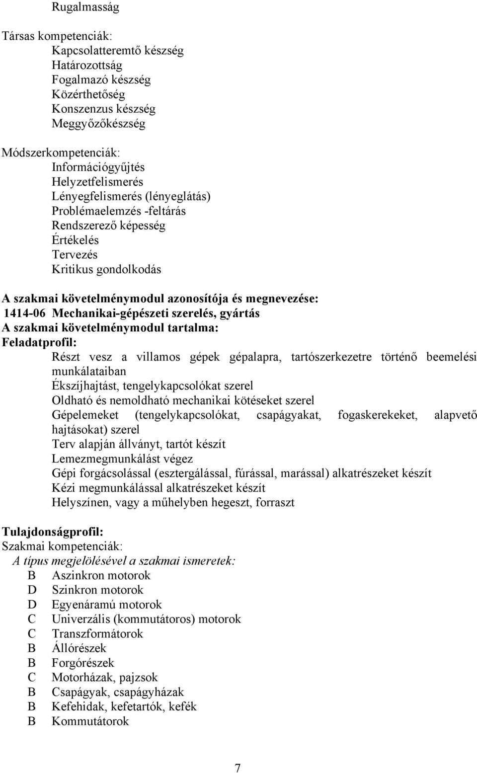 Mechanikai-gépészeti szerelés, gyártás A szakmai követelménymodul tartalma: Feladatprofil: Részt vesz a villamos gépek gépalapra, tartószerkezetre történő beemelési munkálataiban Ékszíjhajtást,