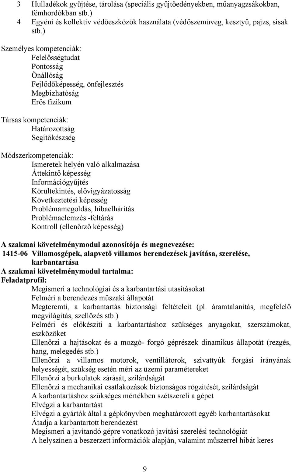 helyén való alkalmazása Áttekintő képesség Információgyűjtés Körültekintés, elővigyázatosság Következtetési képesség Problémamegoldás, hibaelhárítás Problémaelemzés -feltárás Kontroll (ellenőrző