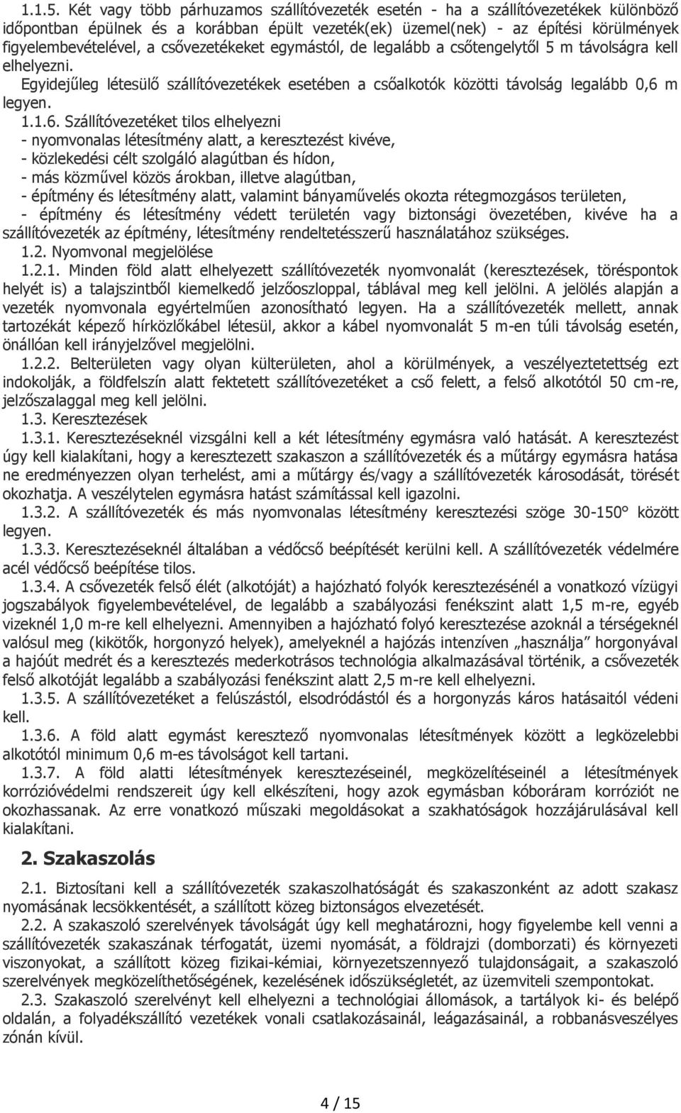 csővezetékeket egymástól, de legalább a csőtengelytől 5 m távolságra kell elhelyezni. Egyidejűleg létesülő szállítóvezetékek esetében a csőalkotók közötti távolság legalább 0,6 