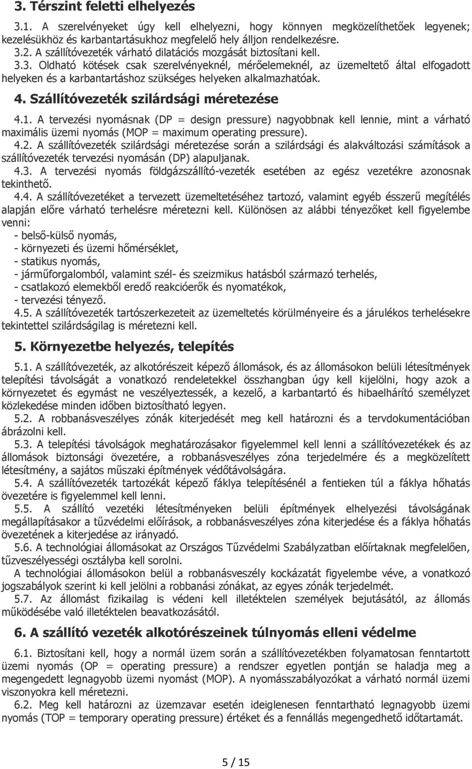 3. Oldható kötések csak szerelvényeknél, mérőelemeknél, az üzemeltető által elfogadott helyeken és a karbantartáshoz szükséges helyeken alkalmazhatóak. 4. Szállítóvezeték szilárdsági méretezése 4.1.