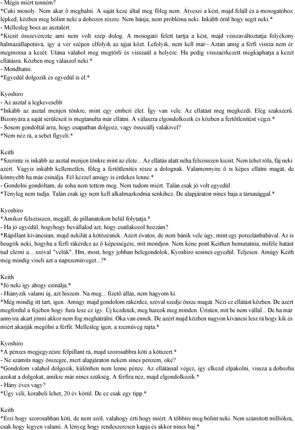 A mosogató felett tartja a kést, majd visszaváltoztatja folyékony halmazállapotúvá, így a vér szépen elfolyik az ujjai közt. Lefolyik, nem kell már~ Aztán amíg a férfi vissza nem ér megmossa a kezét.