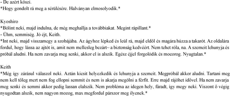 Nem tehet róla, na. A szemeit lehunyja és próbál aludni. Ha nem zavarja meg senki, akkor el is alszik. Egész éjjel forgolódik és mocorog. Nyugtalan.* *Még így zárásul válaszol neki.