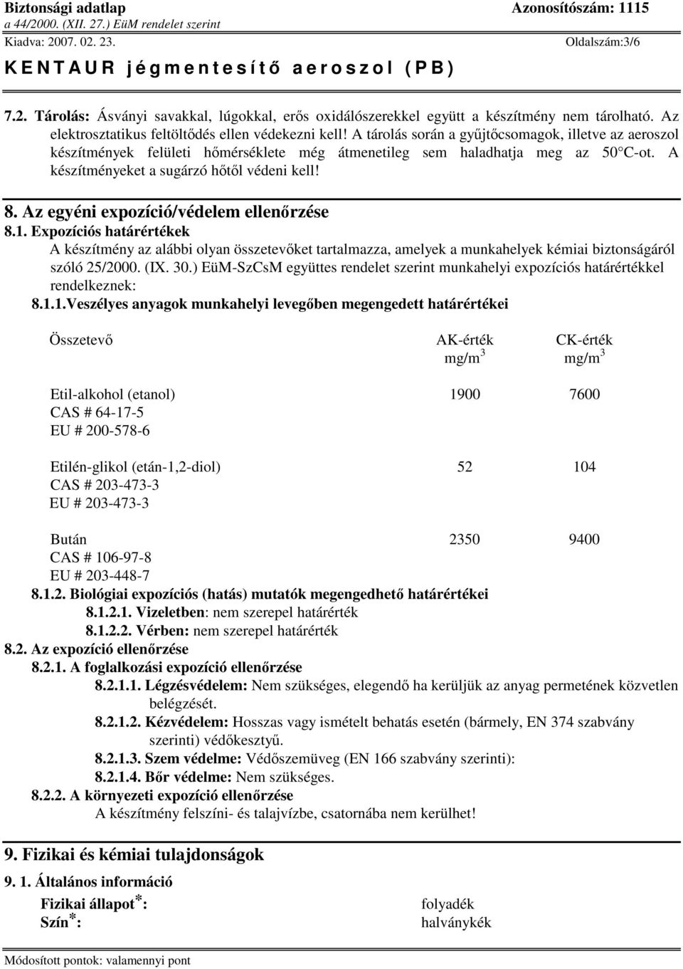 Az egyéni expozíció/védelem ellenrzése 8.1. Expozíciós határértékek A készítmény az alábbi olyan összetevket tartalmazza, amelyek a munkahelyek kémiai biztonságáról szóló 25/2000. (IX. 30.