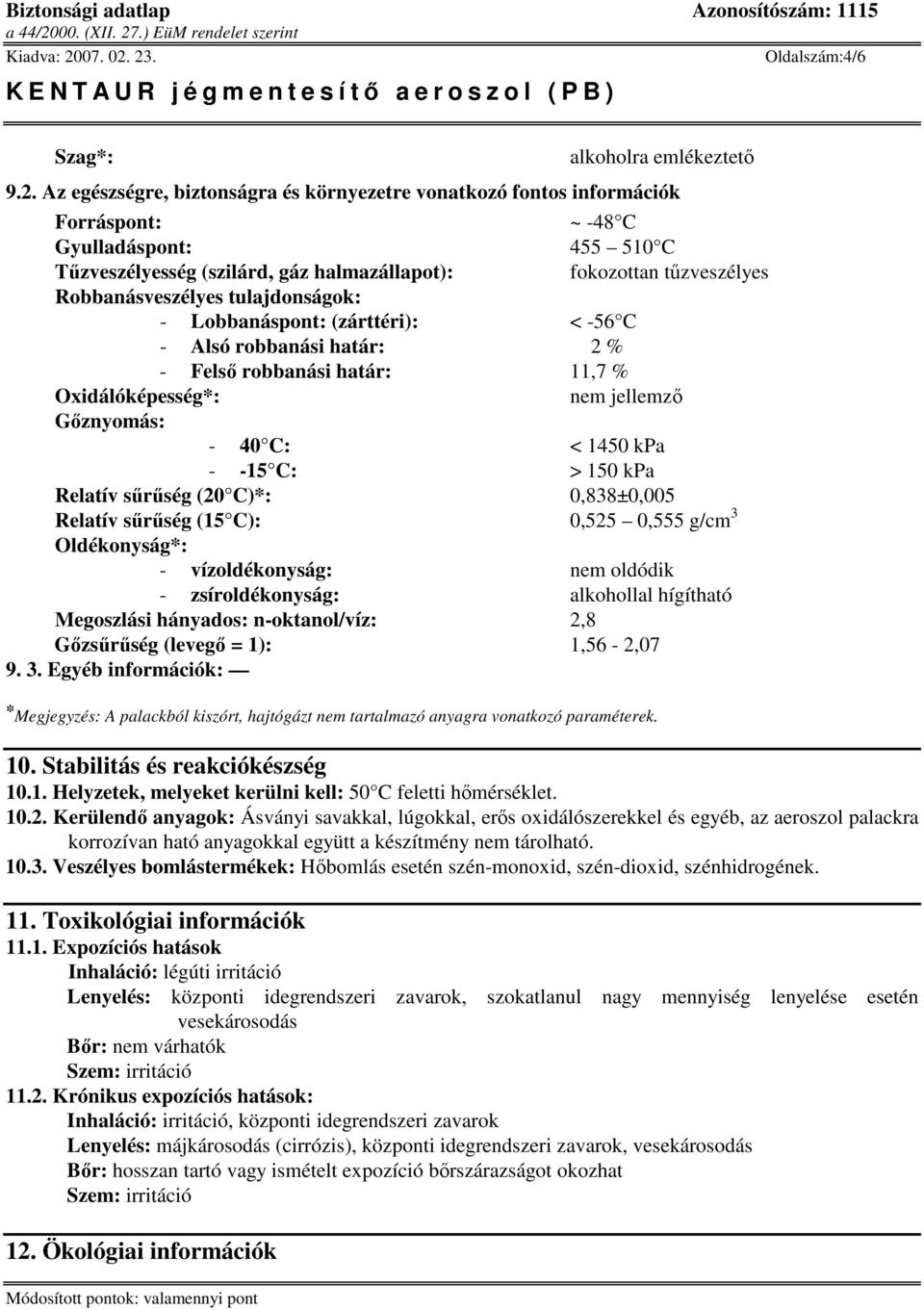 Robbanásveszélyes tulajdonságok: - Lobbanáspont: (zárttéri): < -56 C - Alsó robbanási határ: 2 % - Fels robbanási határ: 11,7 % Oxidálóképesség*: nem jellemz Gznyomás: - 40 C: < 1450 kpa - -15 C: >