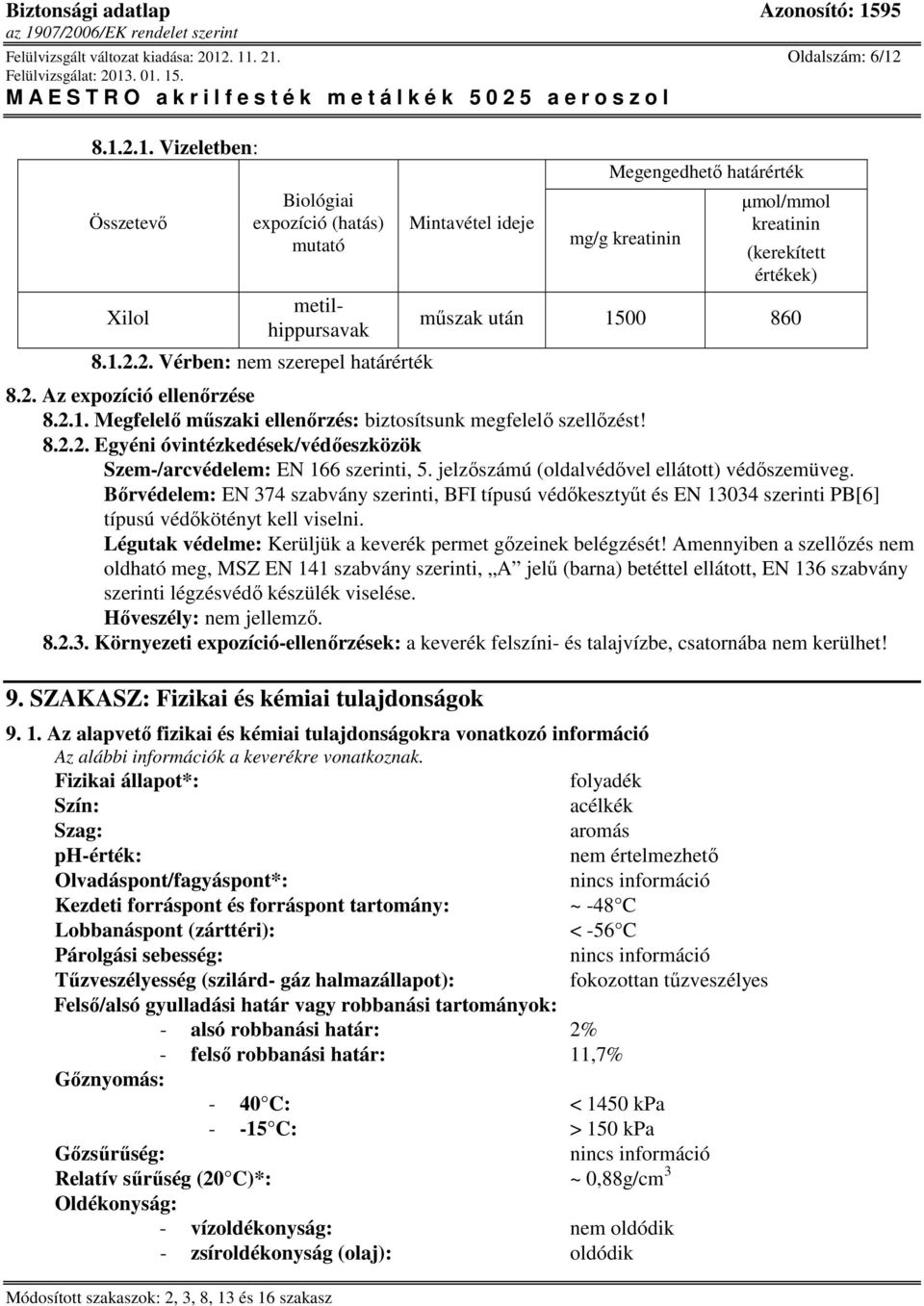 jelzıszámú (oldalvédıvel ellátott) védıszemüveg. Bırvédelem: EN 374 szabvány szerinti, BFI típusú védıkesztyőt és EN 13034 szerinti PB[6] típusú védıkötényt kell viselni.