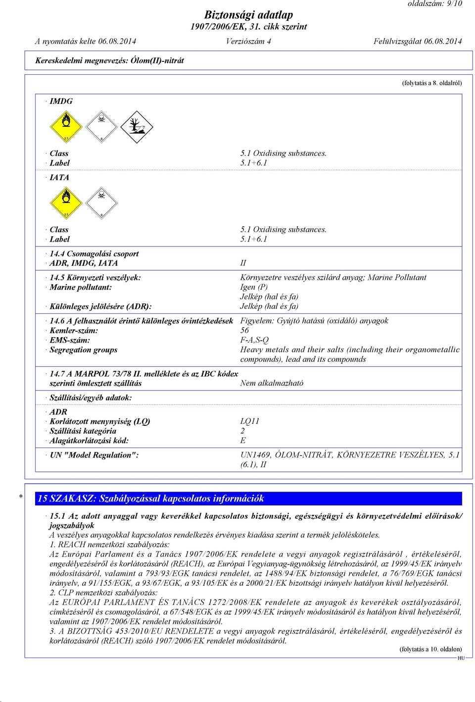 6 A felhasználót érintő különleges óvintézkedések Figyelem: Gyújtó hatású (oxidáló) anyagok Kemler-szám: 56 EMS-szám: F-A,S-Q Segregation groups Heavy metals and their salts (including their