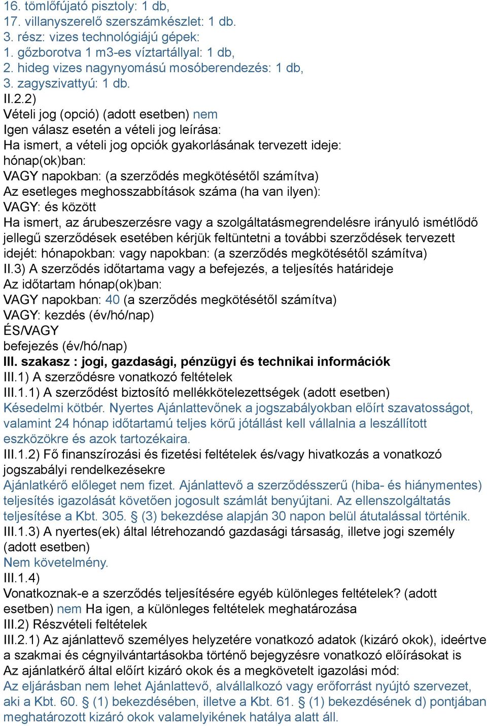 2) Vételi jog (opció) (adott esetben) nem Igen válasz esetén a vételi jog leírása: Ha ismert, a vételi jog opciók gyakorlásának tervezett ideje: hónap(ok)ban: VAGY napokban: (a szerződés megkötésétől