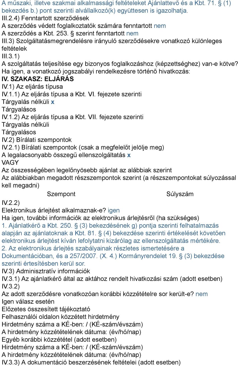 3) Szolgáltatásmegrendelésre irányuló szerződésekre vonatkozó különleges feltételek III.3.1) A szolgáltatás teljesítése egy bizonyos foglalkozáshoz (képzettséghez) van-e kötve?