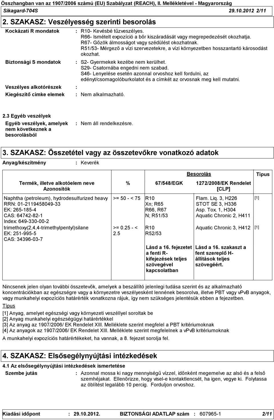 R51/53- Mérgező a vízi szervezetekre, a vízi környezetben hosszantartó károsodást okozhat. S2- Gyermekek kezébe nem kerülhet. S29- Csatornába engedni nem szabad.