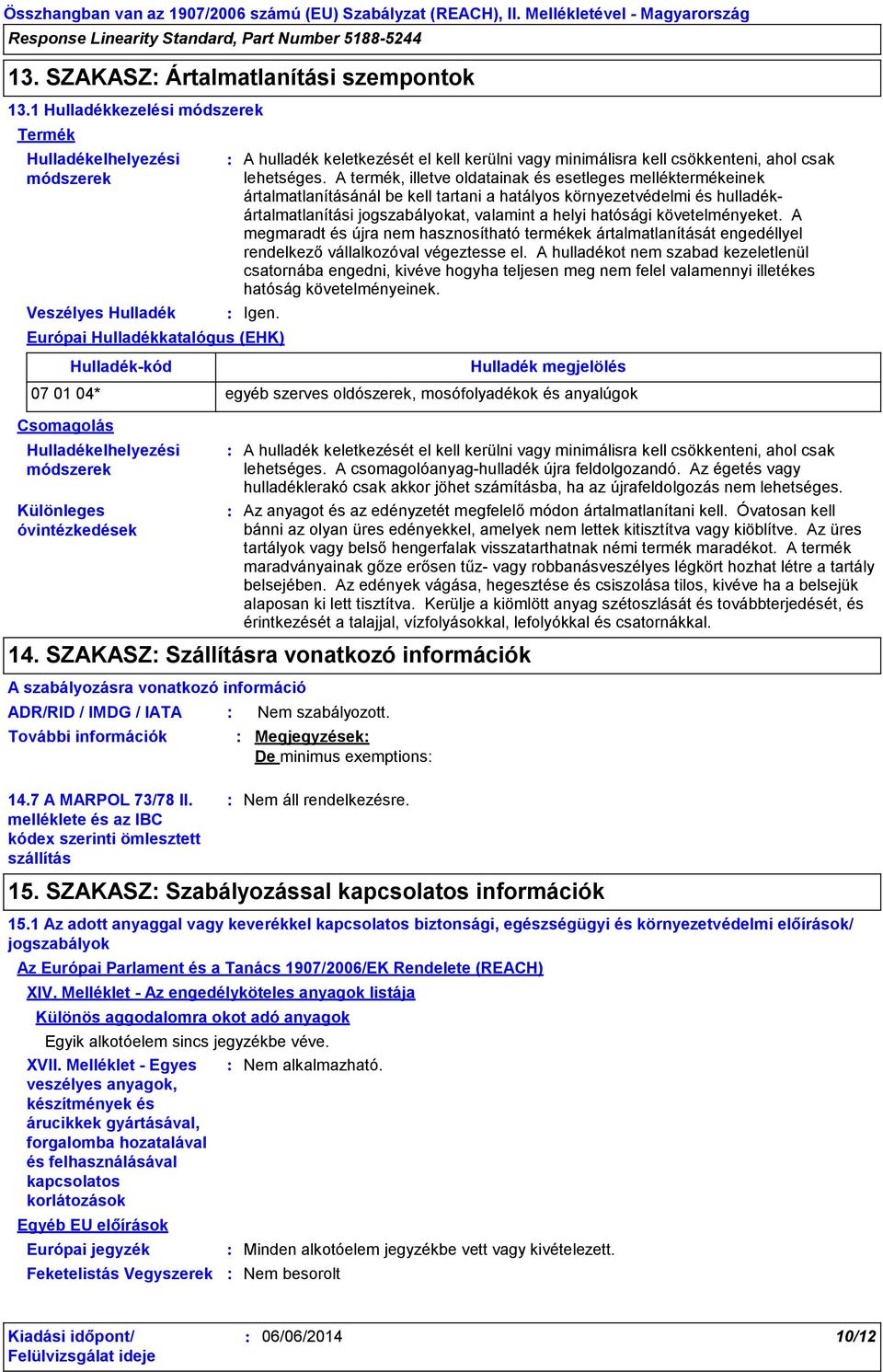 A termék, illetve oldatainak és esetleges melléktermékeinek ártalmatlanításánál be kell tartani a hatályos környezetvédelmi és hulladékártalmatlanítási jogszabályokat, valamint a helyi hatósági