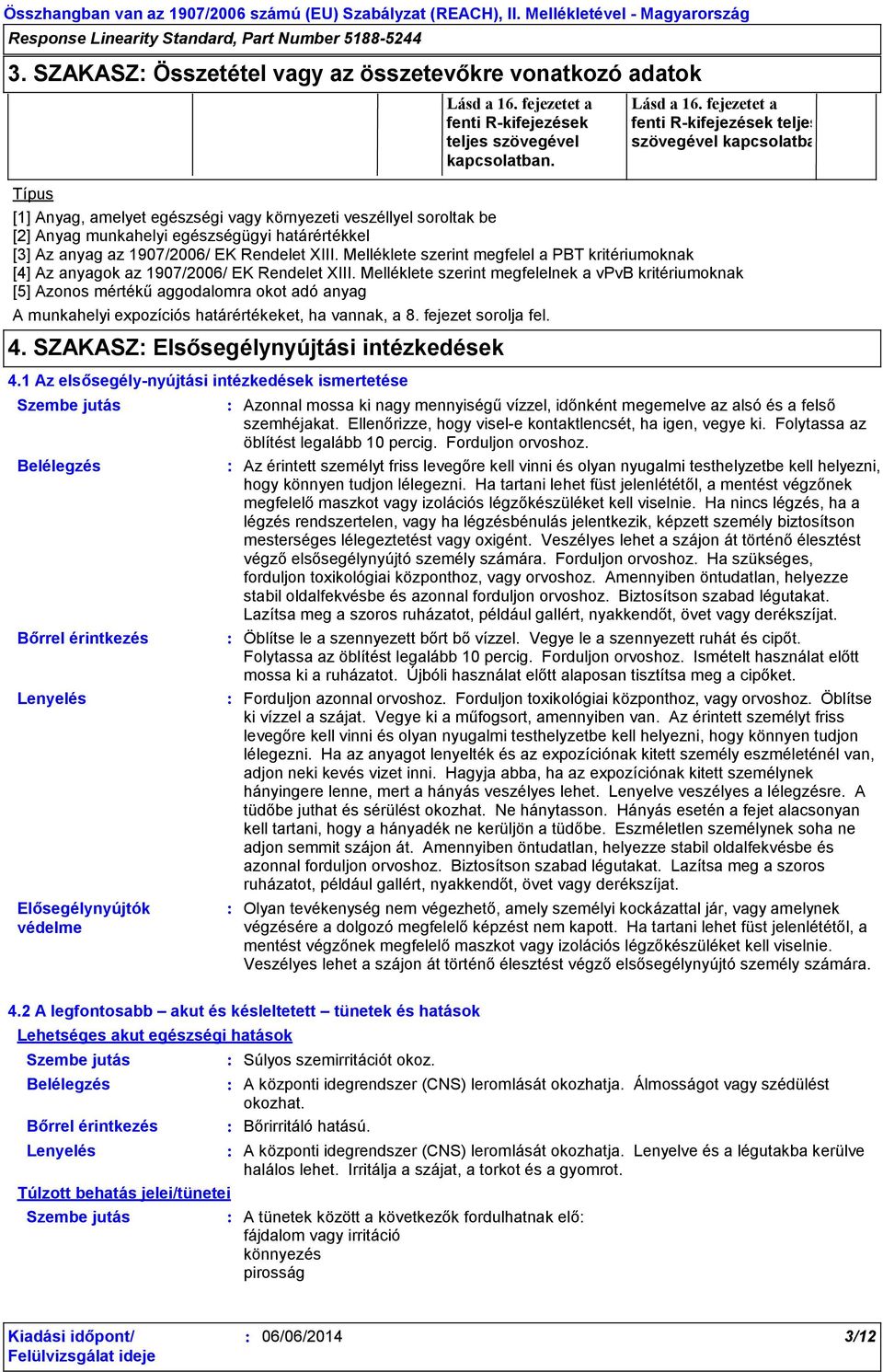 Típus [1] Anyag, amelyet egészségi vagy környezeti veszéllyel soroltak be [2] Anyag munkahelyi egészségügyi határértékkel [3] Az anyag az 1907/2006/ EK Rendelet XIII.