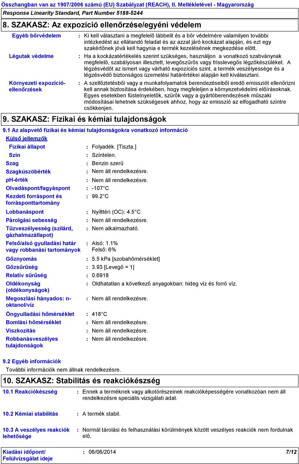 Ha a kockázatértékelés szerint szükséges, használjon a vonatkozó szabványnak megfelelő, szabályosan illesztett, levegőszűrős vagy frisslevegős légzőkészüléket.