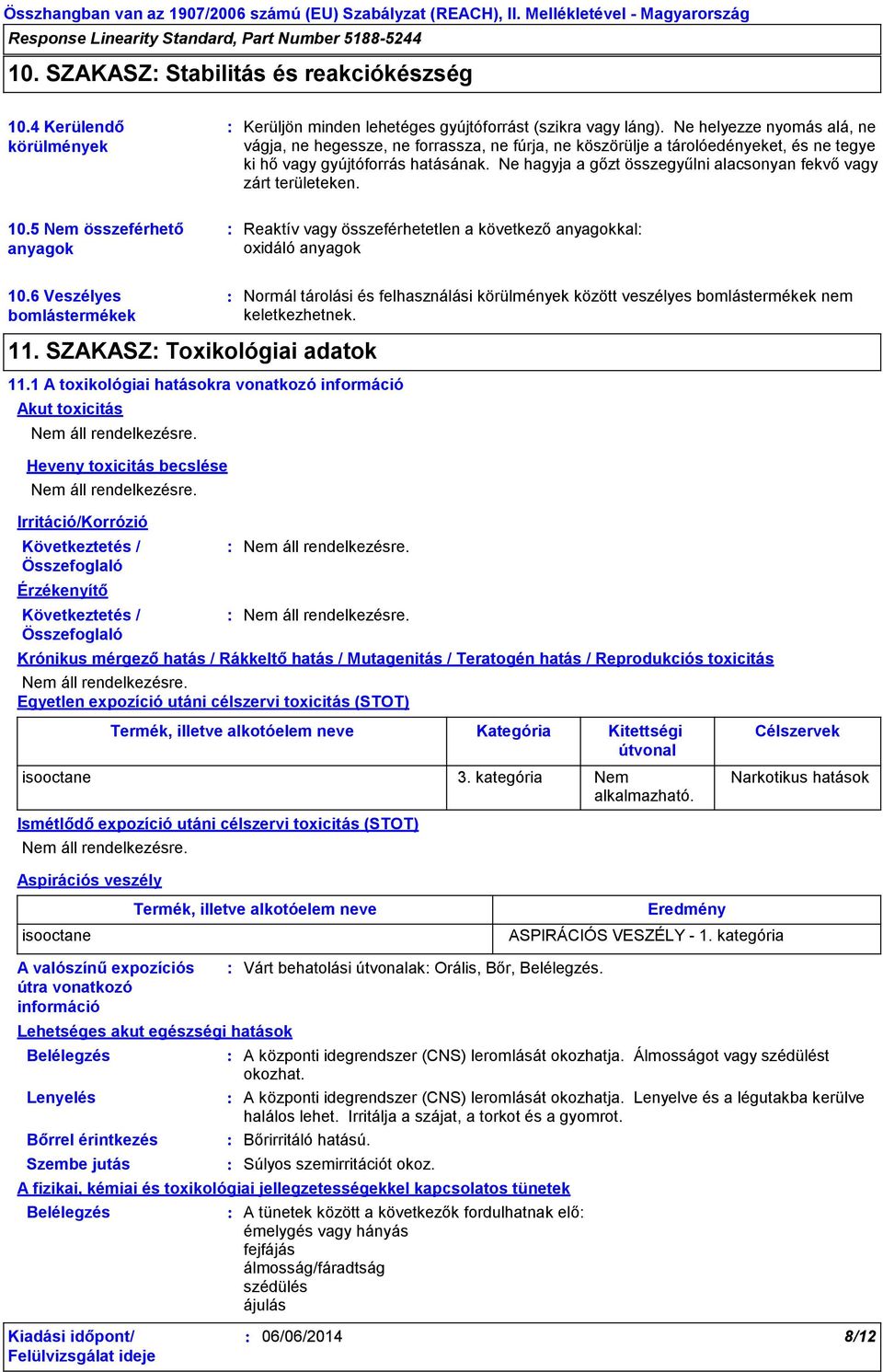 Ne hagyja a gőzt összegyűlni alacsonyan fekvő vagy zárt területeken. 10.5 Nem összeférhető anyagok Reaktív vagy összeférhetetlen a következő anyagokkal oxidáló anyagok 10.