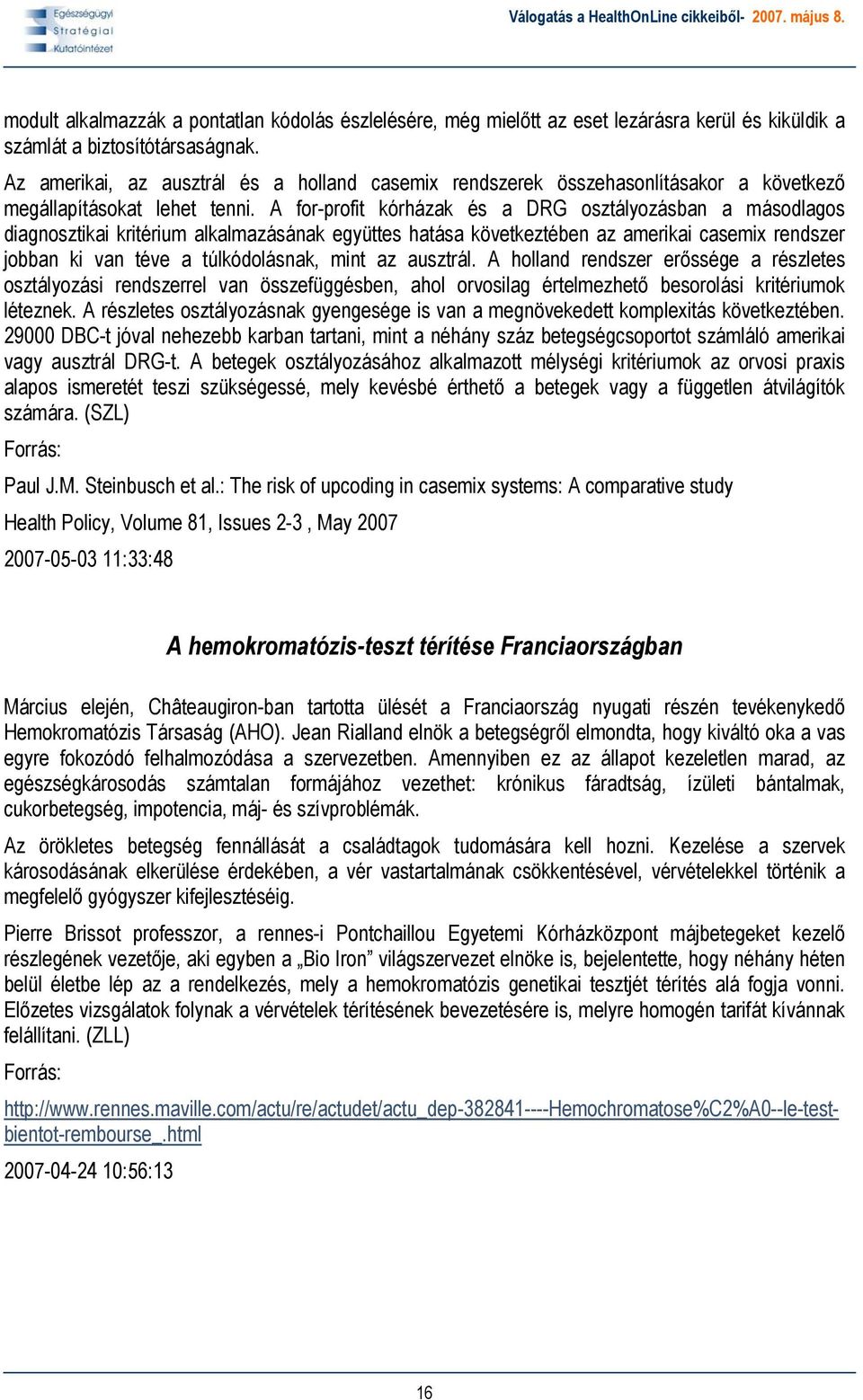 A for-profit kórházak és a DRG osztályozásban a másodlagos diagnosztikai kritérium alkalmazásának együttes hatása következtében az amerikai casemix rendszer jobban ki van téve a túlkódolásnak, mint