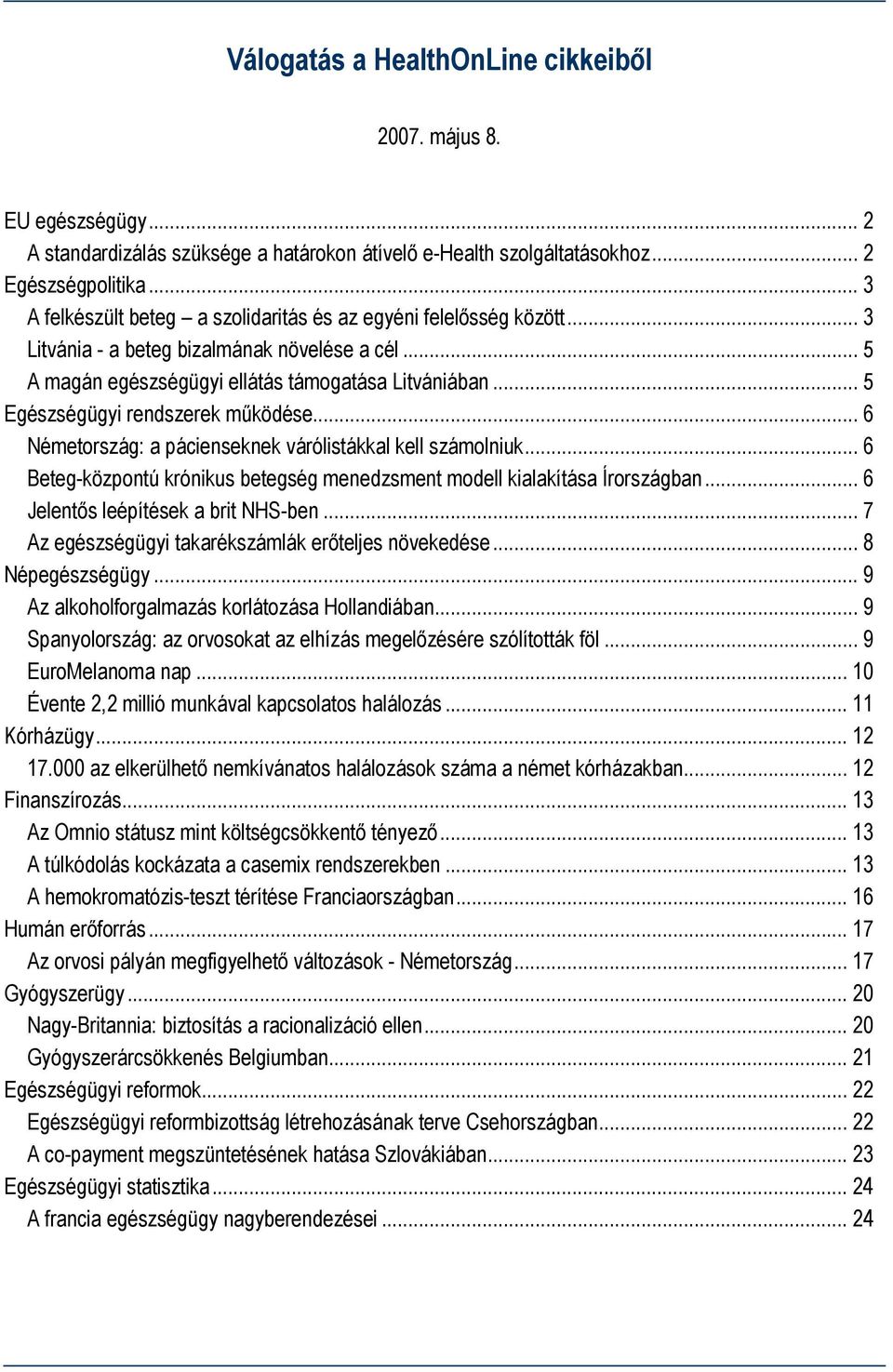 .. 5 Egészségügyi rendszerek működése... 6 Németország: a pácienseknek várólistákkal kell számolniuk... 6 Beteg-központú krónikus betegség menedzsment modell kialakítása Írországban.