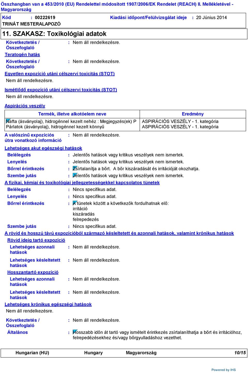 Lenyelés Bőrrel érintkezés Szembe jutás Lehetséges krónikus egészségi hatások Általános Egyetlen expozíció utáni célszervi toxicitás (STOT) Ismétlődő expozíció utáni célszervi toxicitás (STOT)