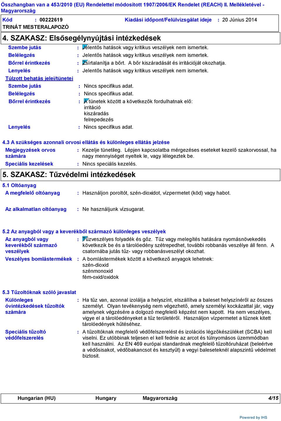 kritikus veszélyek nem ismertek. Zsírtalanítja a bőrt. A bőr kiszáradását és irritációját okozhatja. Jelentős hatások vagy kritikus veszélyek nem ismertek.