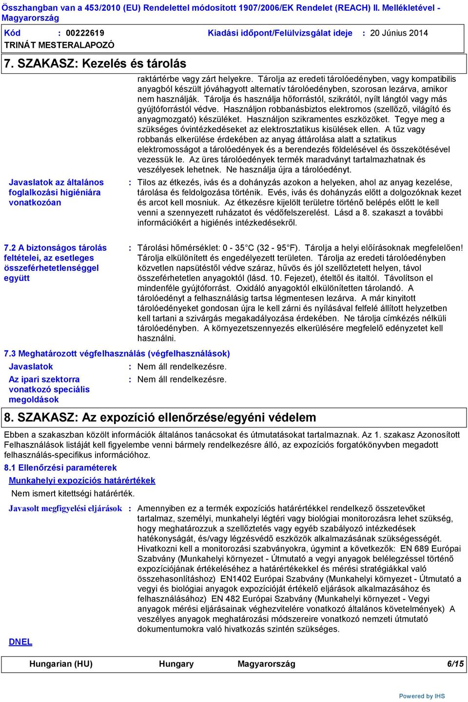 Tárolja és használja hőforrástól, szikrától, nyílt lángtól vagy más gyújtóforrástól védve. Használjon robbanásbiztos elektromos (szellőző, világító és anyagmozgató) készüléket.