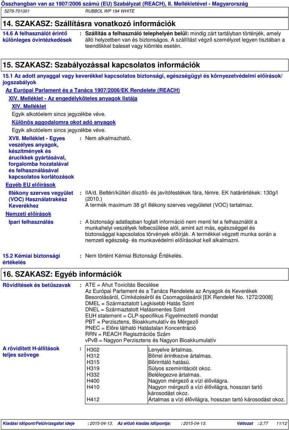 A szállítást végző személyzet legyen tisztában a teendőkkel baleset vagy kiömlés esetén. 15. SZAKASZ Szabályozással kapcsolatos információk 15.