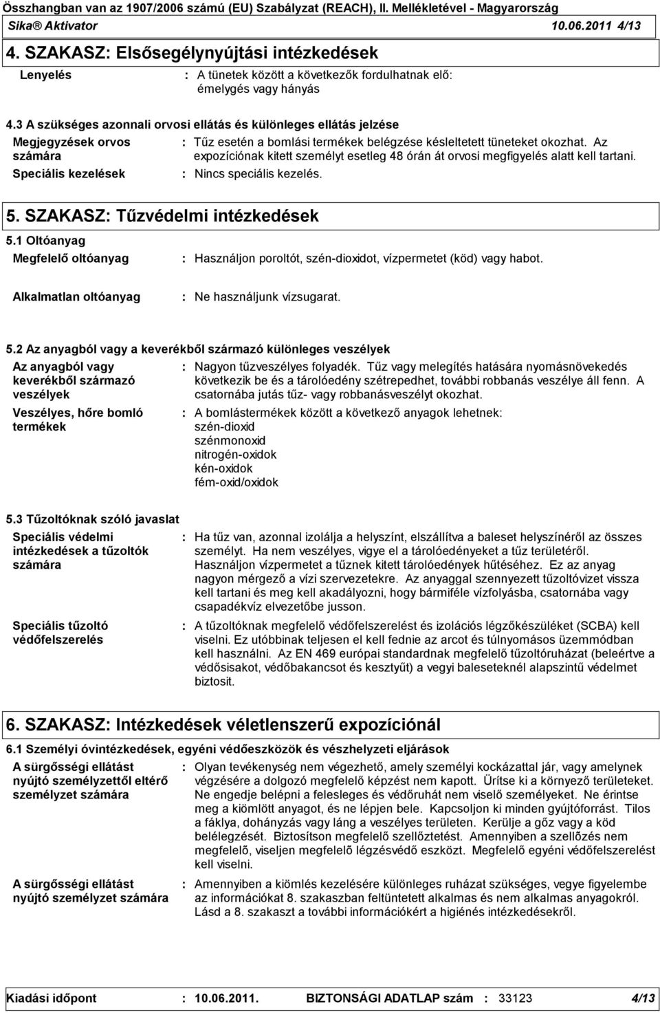 Az expozíciónak kitett személyt esetleg 48 órán át orvosi megfigyelés alatt kell tartani. Nincs speciális kezelés. 5. SZAKASZ Tűzvédelmi intézkedések 5.