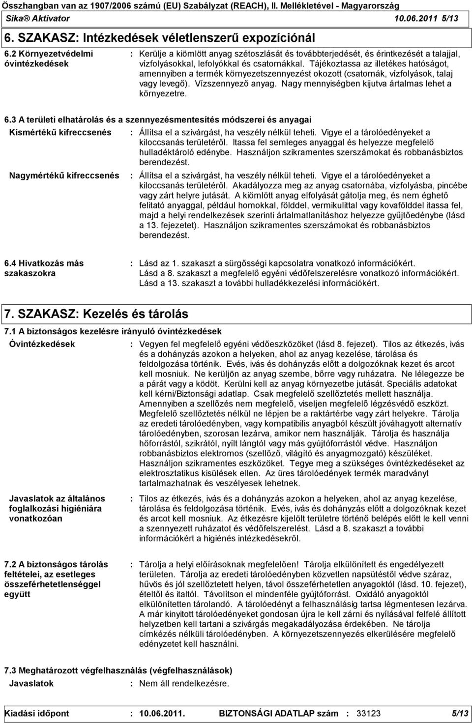 Tájékoztassa az illetékes hatóságot, amennyiben a termék környezetszennyezést okozott (csatornák, vízfolyások, talaj vagy levegő). Vízszennyező anyag.