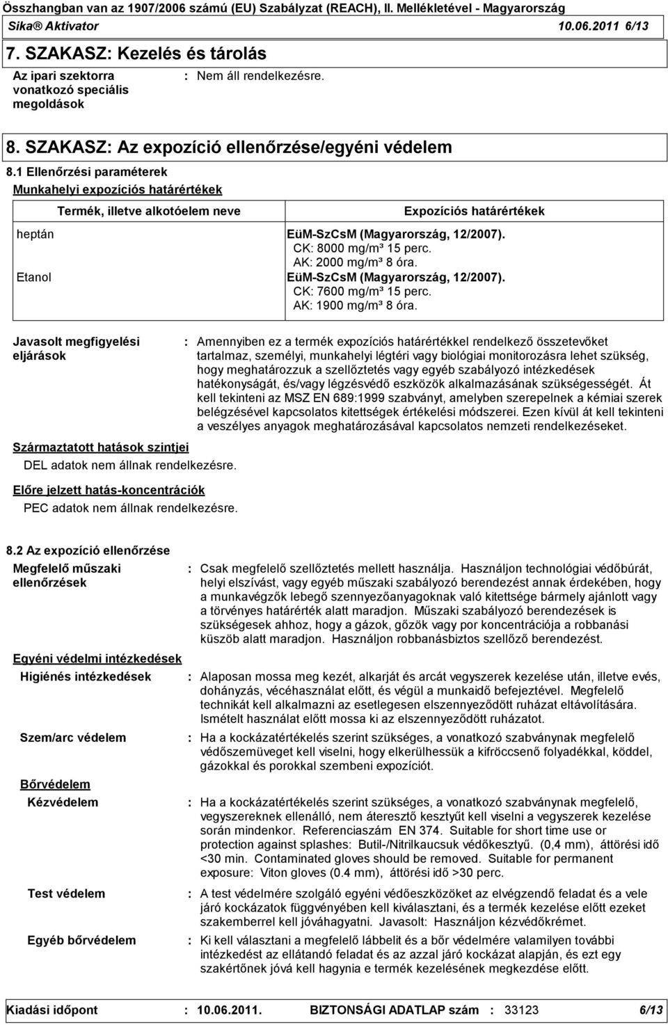 AK 2000 mg/m³ 8 óra. Etanol EüM-SzCsM (Magyarország, 12/2007). CK 7600 mg/m³ 15 perc. AK 1900 mg/m³ 8 óra.