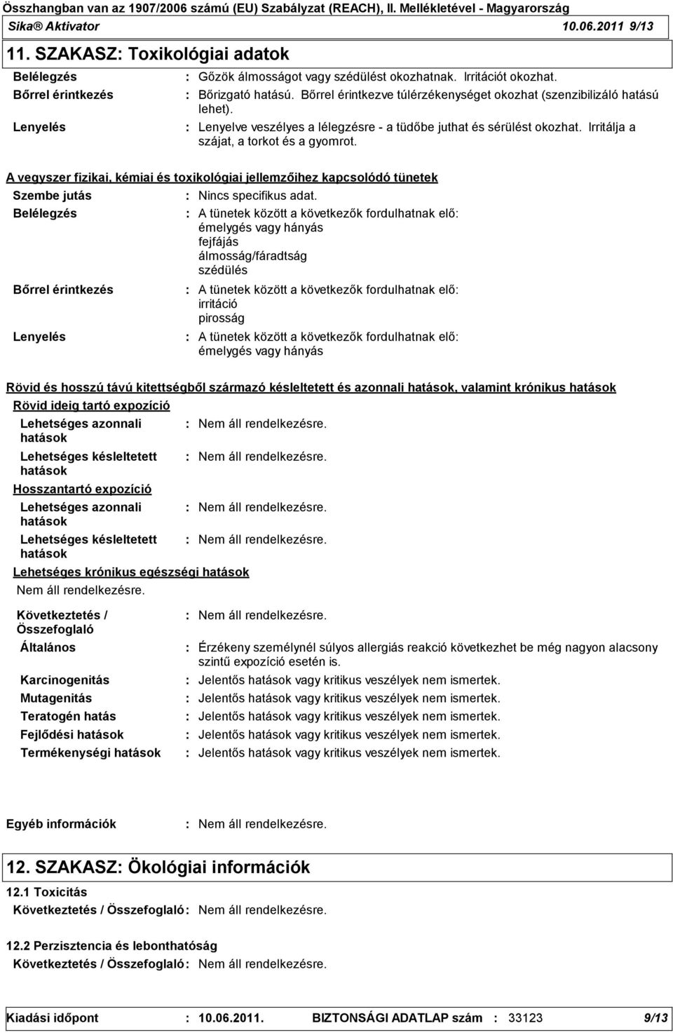 A vegyszer fizikai, kémiai és toxikológiai jellemzőihez kapcsolódó tünetek Szembe jutás Belélegzés Bőrrel érintkezés Lenyelés Nincs specifikus adat.