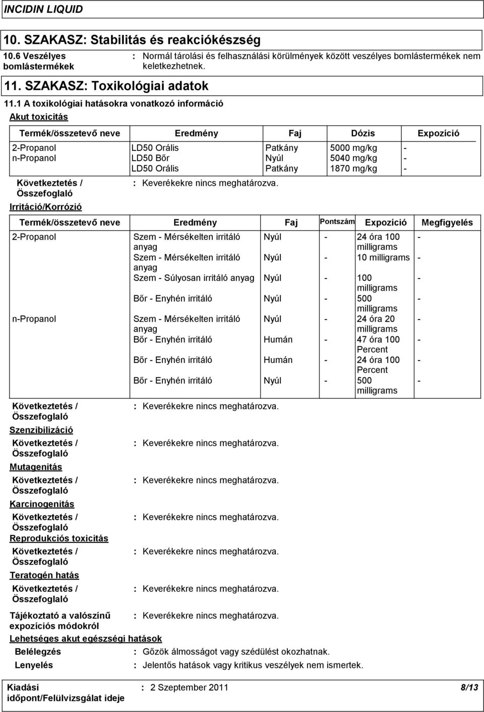 Termék/összetevő neve Eredmény Faj Dózis Expozíció 2-Propanol LD50 Orális Patkány 5000 mg/kg - n-propanol LD50 Bőr Nyúl 5040 mg/kg - LD50 Orális Patkány 1870 mg/kg - Irritáció/Korrózió