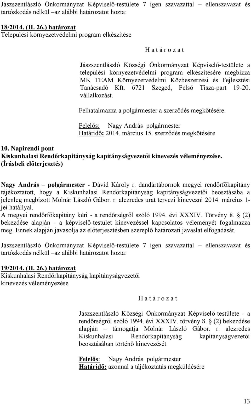 Környezetvédelmi Közbeszerzési és Fejlesztési Tanácsadó Kft. 6721 Szeged, Felső Tisza-part 19-20. vállalkozást. Felhatalmazza a polgármester a szerződés megkötésére.