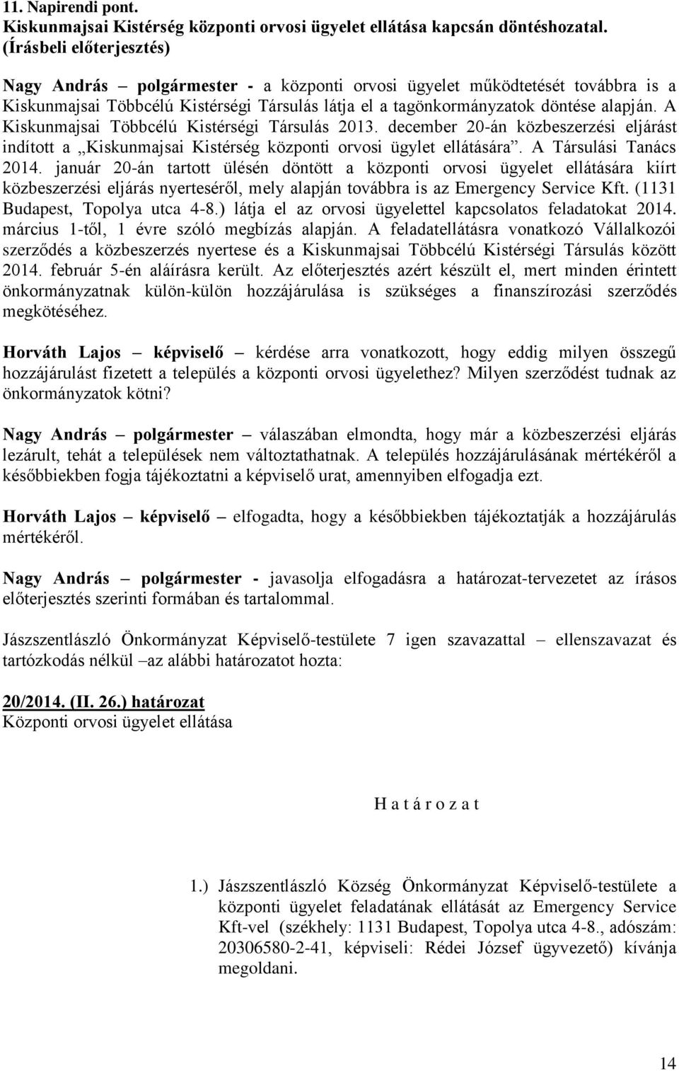 A Kiskunmajsai Többcélú Kistérségi Társulás 2013. december 20-án közbeszerzési eljárást indított a Kiskunmajsai Kistérség központi orvosi ügylet ellátására. A Társulási Tanács 2014.