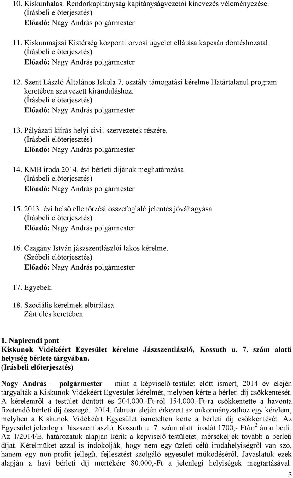 2013. évi belső ellenőrzési összefoglaló jelentés jóváhagyása 16. Czagány István jászszentlászlói lakos kérelme. (Szóbeli előterjesztés) 17. Egyebek. 18.