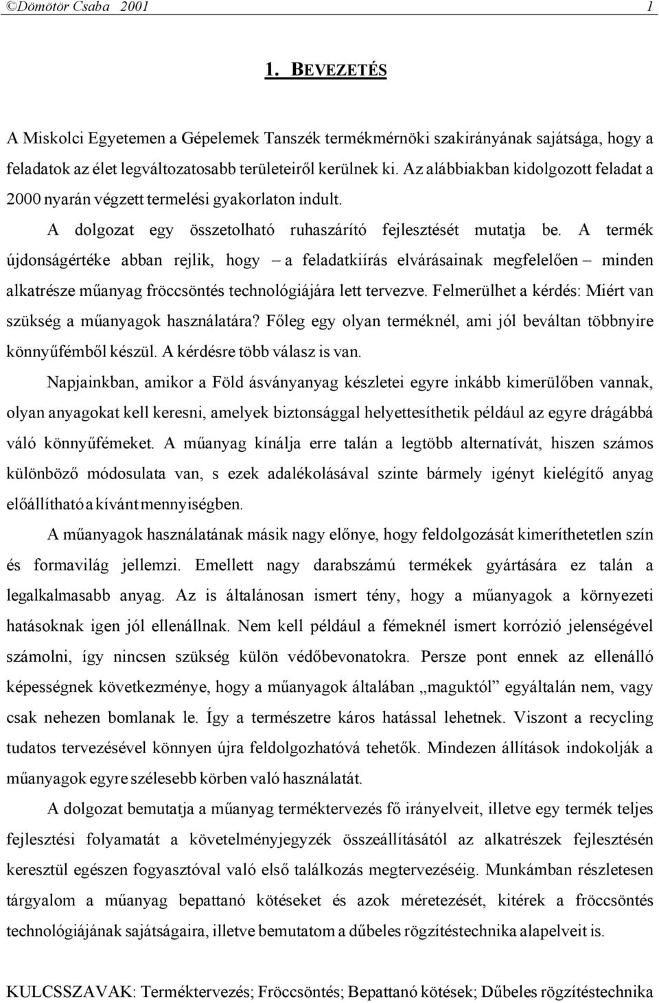 A termék újdonságértéke abban rejlik, hogy a feladatkiírás elvárásainak megfelelően minden alkatrésze műanyag fröccsöntés technológiájára lett tervezve.