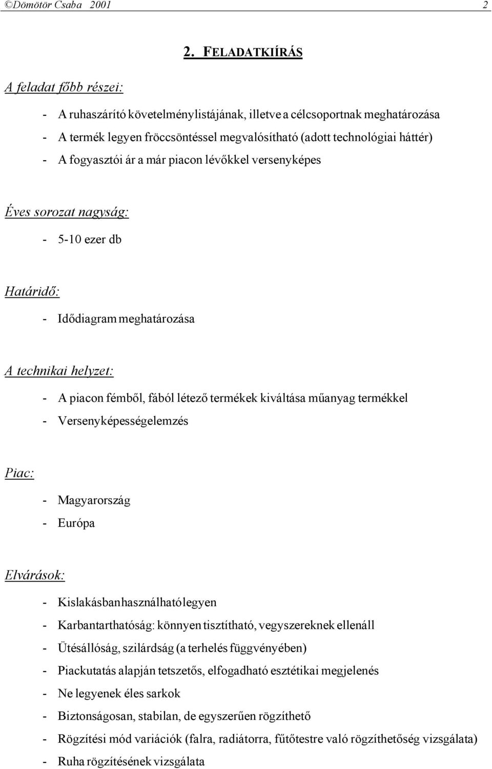 fogyasztói ár a már piacon lévőkkel versenyképes Éves sorozat nagyság: - 5-10 ezer db Határidő: - Idődiagram meghatározása A technikai helyzet: - A piacon fémből, fából létező termékek kiváltása