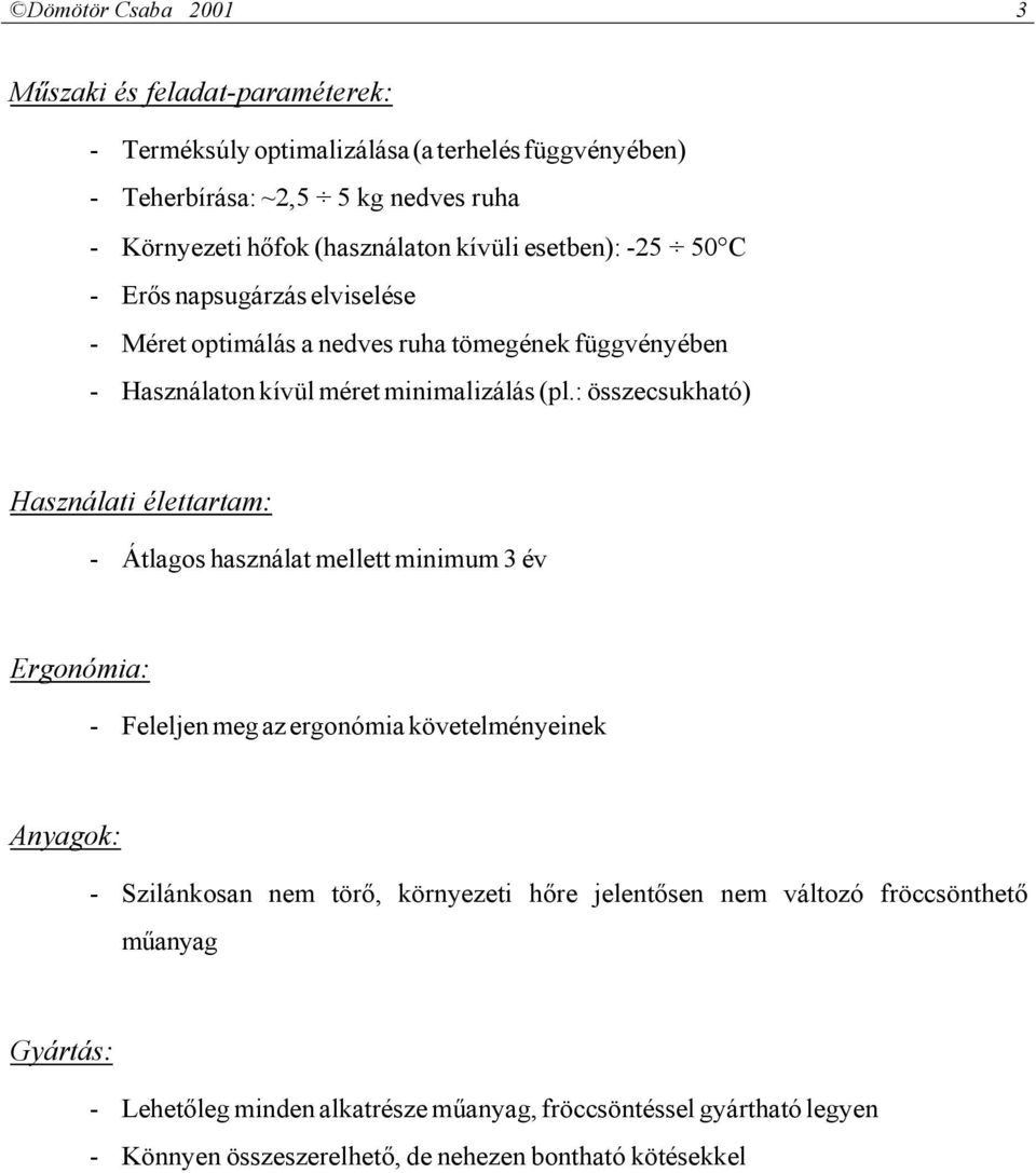 : összecsukható) Használati élettartam: - Átlagos használat mellett minimum 3 év Ergonómia: - Feleljen meg az ergonómia követelményeinek Anyagok: - Szilánkosan nem törő,