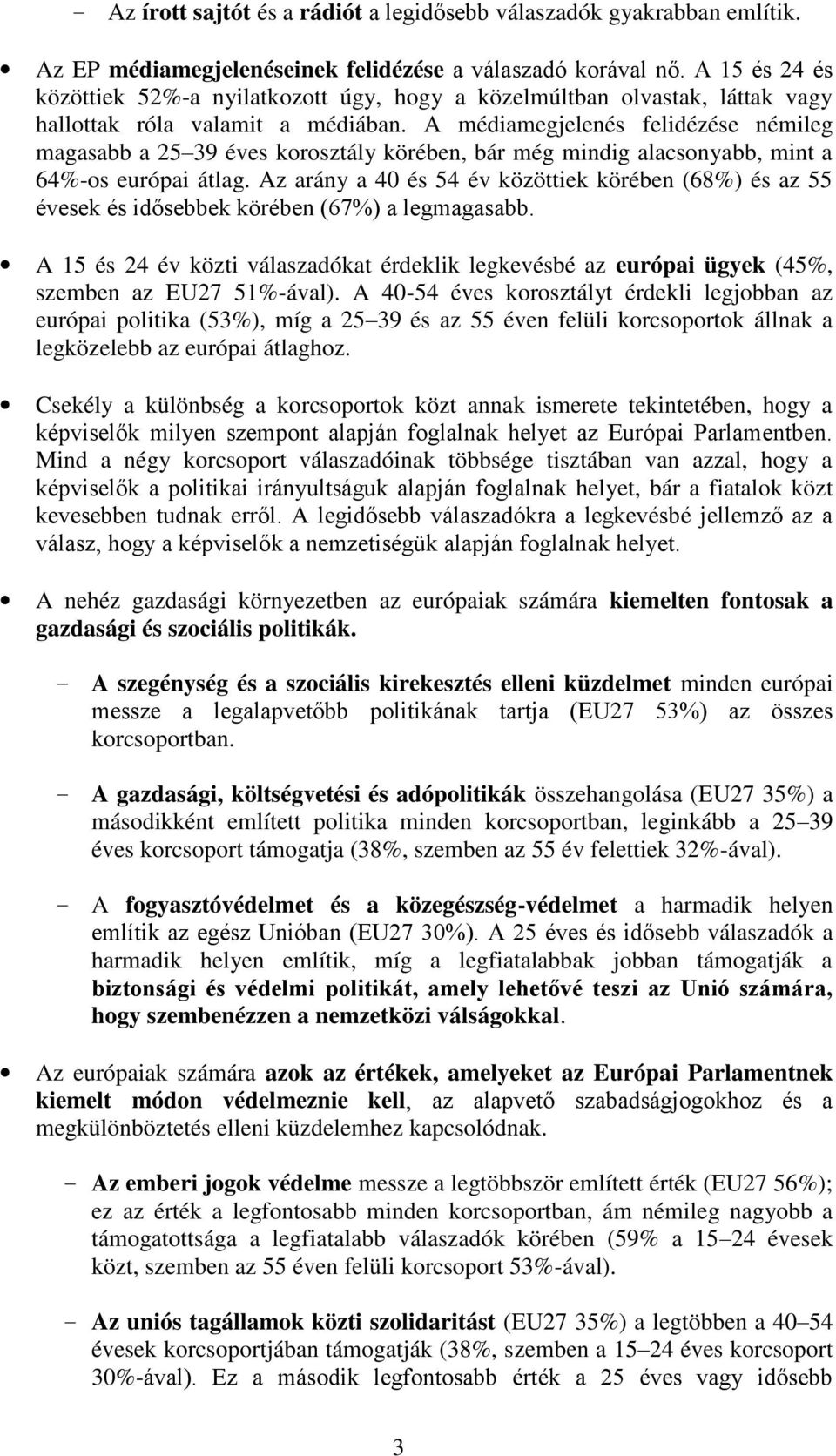 A médiamegjelenés felidézése némileg magasabb a 25 39 éves korosztály körében, bár még mindig alacsonyabb, mint a 64%-os európai átlag.