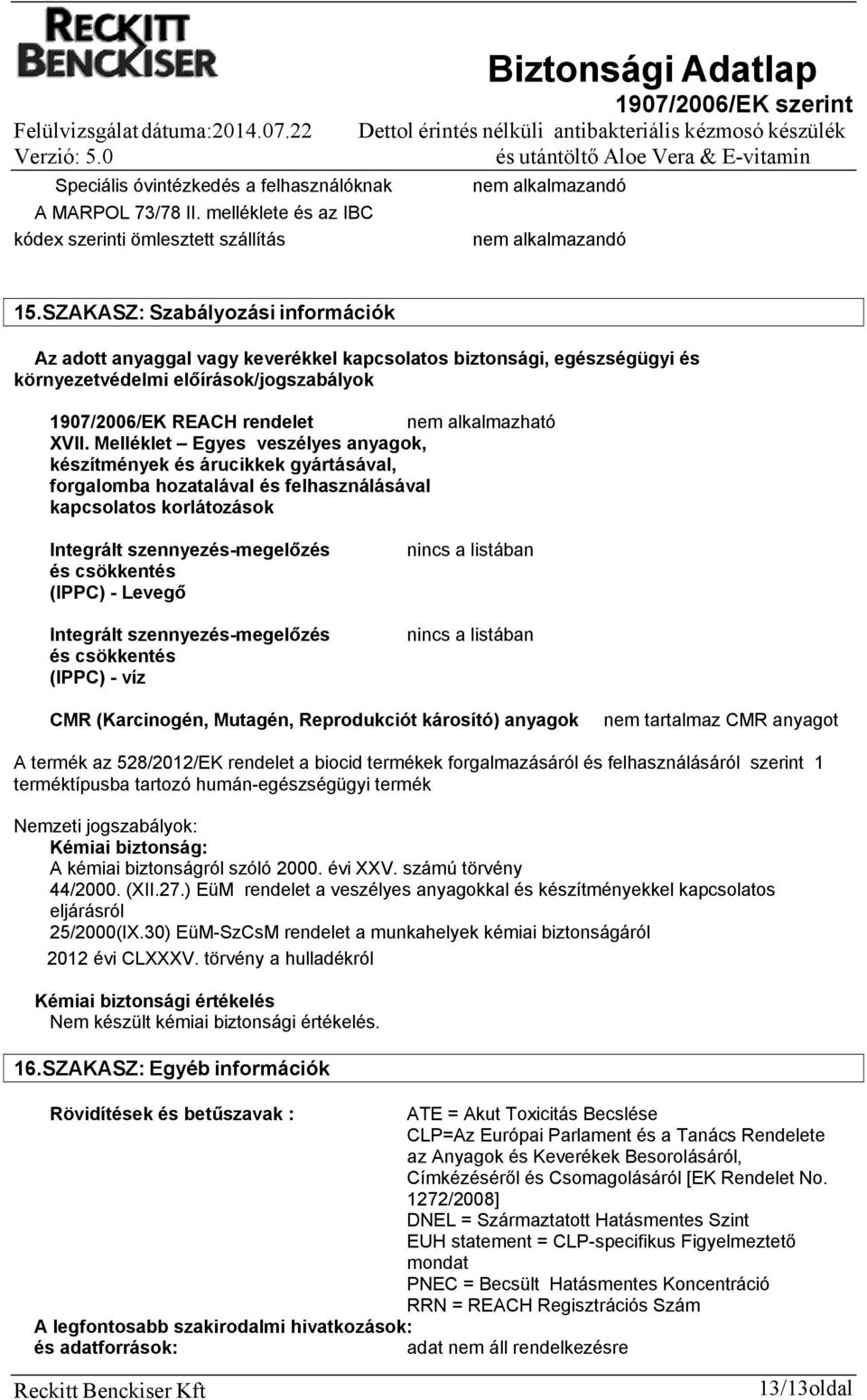 Melléklet Egyes veszélyes anyagok, készítmények és árucikkek gyártásával, forgalomba hozatalával és felhasználásával kapcsolatos korlátozások Integrált szennyezésmegelőzés és csökkentés (IPPC) Levegő