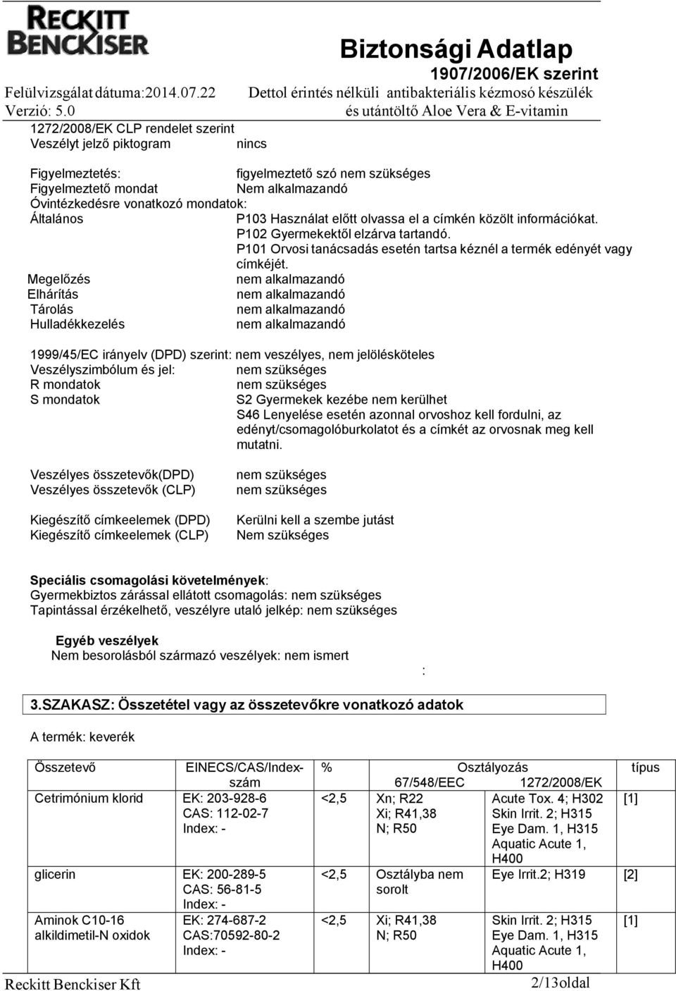 Megelőzés nem alkalmazandó Elhárítás nem alkalmazandó Tárolás nem alkalmazandó Hulladékkezelés nem alkalmazandó 1999/45/EC irányelv (DPD) szerint: nem veszélyes, nem jelölésköteles Veszélyszimbólum