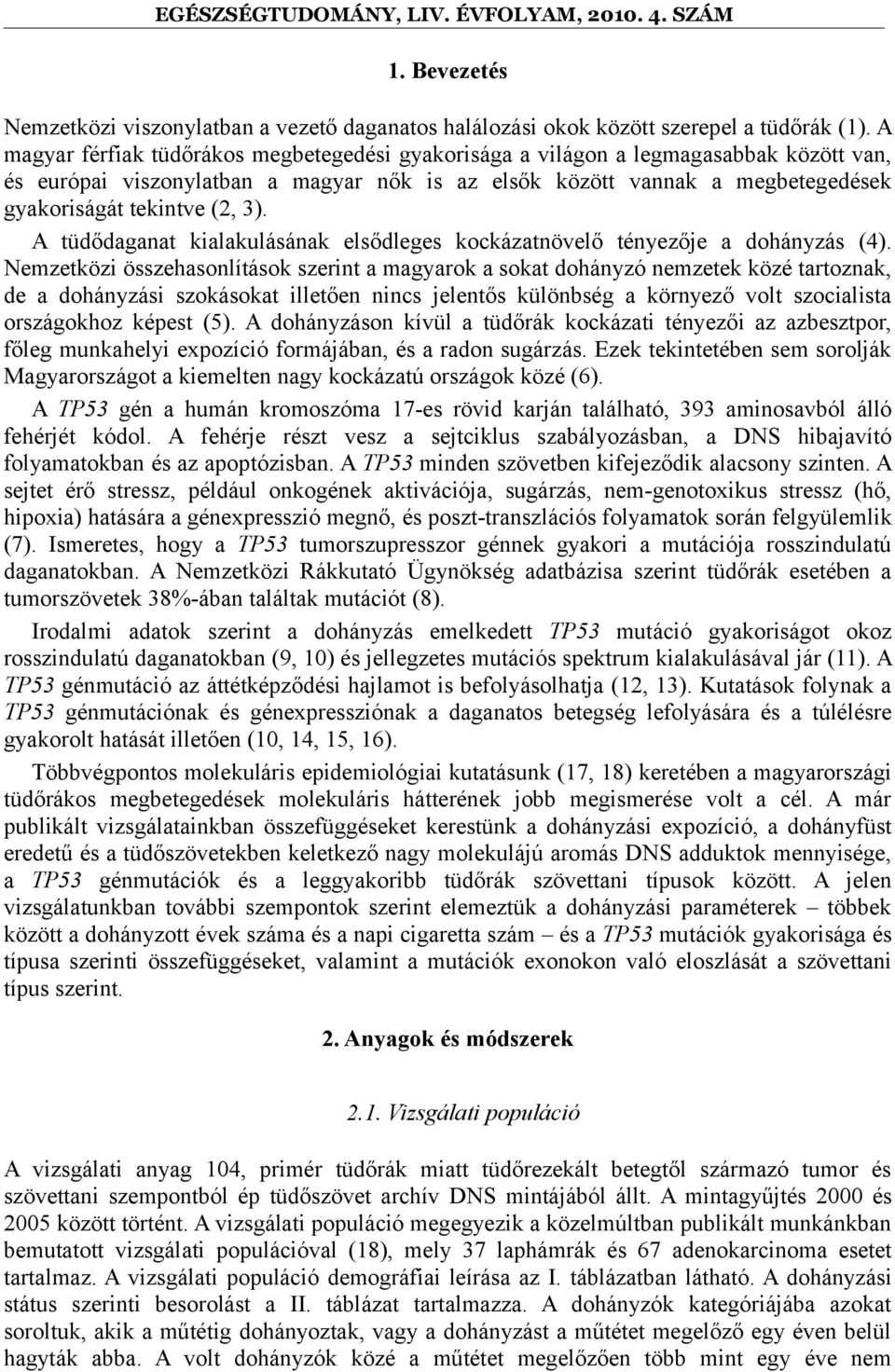 3). A tüdődaganat kialakulásának elsődleges kockázatnövelő tényezője a dohányzás (4).