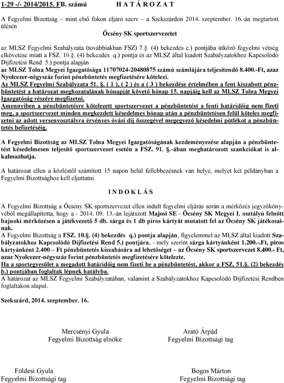 ) pontja és az MLSZ által kiadott Szabályzatokhoz Kapcsolódó Díjfizetési Rend 5.) pontja alapján az MLSZ Tolna Megyei Igazgatósága 11707024-20480875 számú számlájára teljesítendő 8.400.