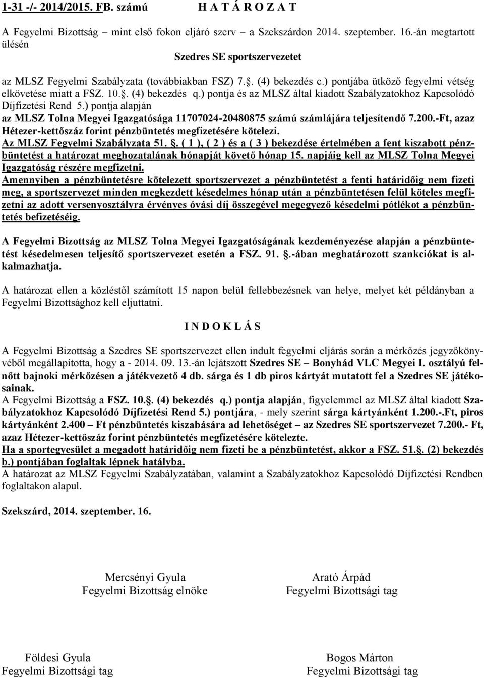 ) pontja és az MLSZ által kiadott Szabályzatokhoz Kapcsolódó Díjfizetési Rend 5.) pontja alapján az MLSZ Tolna Megyei Igazgatósága 11707024-20480875 számú számlájára teljesítendő 7.200.