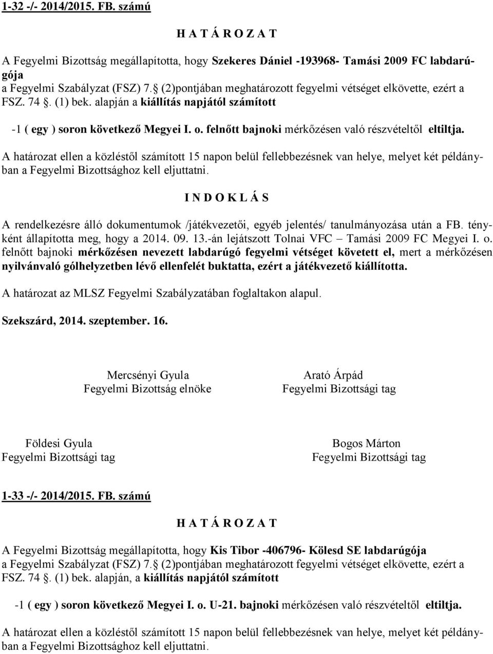 felnőtt bajnoki mérkőzésen való részvételtől eltiltja. A határozat ellen a közléstől számított 15 napon belül fellebbezésnek van helye, melyet két példányban a Fegyelmi Bizottsághoz kell eljuttatni.