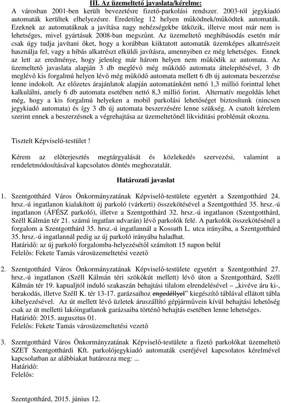 Az üzemeltető meghibásodás esetén már csak úgy tudja javítani őket, hogy a korábban kiiktatott automaták üzemképes alkatrészeit használja fel, vagy a hibás alkatrészt elküldi javításra, amennyiben ez