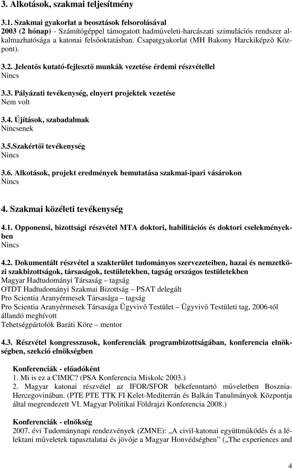 Csapatgyakorlat (MH Bakony Harckiképző Központ). 3.2. Jelentős kutató-fejlesztő munkák vezetése érdemi részvétellel 3.3. Pályázati tevékenység, elnyert projektek vezetése Nem volt 3.4.