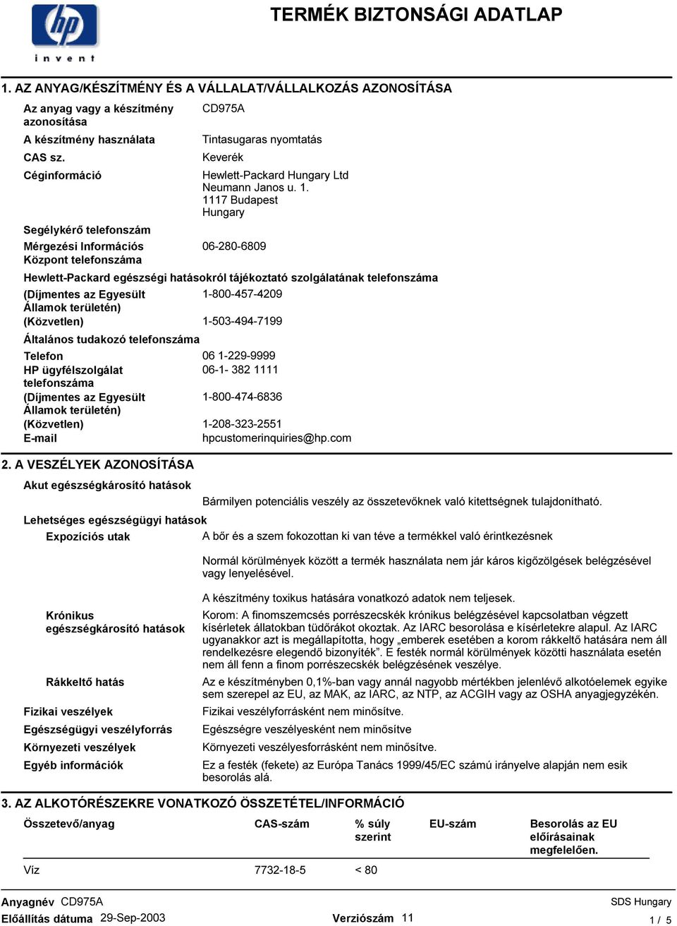 1117 Budapest Hungary 06-280-6809 Hewlett-Packard egészségi hatásokról tájékoztató szolgálatának telefonszáma (Díjmentes az Egyesült 1-800-457-4209 Államok területén) (Közvetlen) 1-503-494-7199