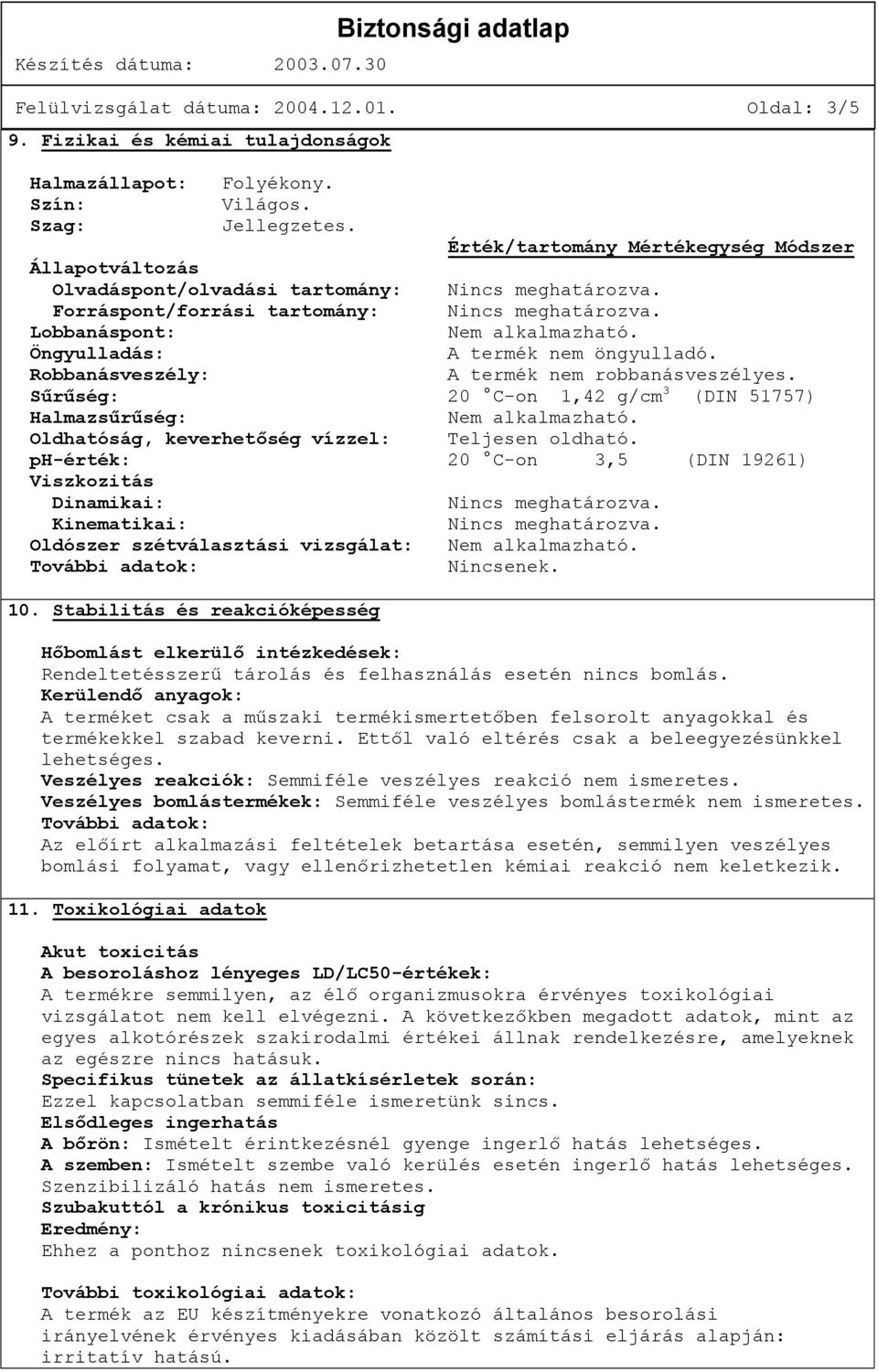 Öngyulladás: A termék nem öngyulladó. Robbanásveszély: A termék nem robbanásveszélyes. Sűrűség: 20 C-on 1,42 g/cm 3 (DIN 51757) Halmazsűrűség: Nem alkalmazható.