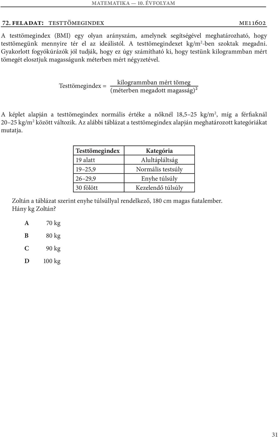 Testtömegindex = kilogrammban mért tömeg (méterben megadott magasság)² képlet alapján a testtömegindex normális értéke a nőknél 8,5 25 kg/m 2, míg a férfiaknál 2 25 kg/m 2 között változik.