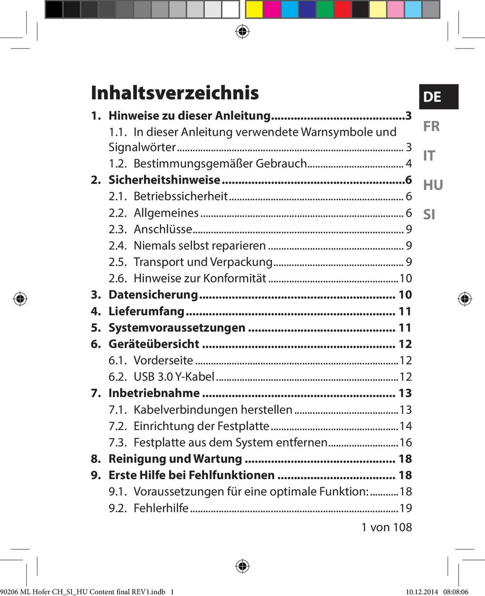 Systemvoraussetzungen... 11 6. Geräteübersicht... 12 6.1. Vorderseite...12 6.2. USB 3.0 Y-Kabel...12 7. Inbetriebnahme... 13 7.1. Kabelverbindungen herstellen...13 7.2. Einrichtung der Festplatte.